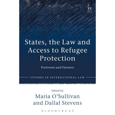 States, the Law and Access to Refugee Protection - (Studies in International Law) by  Maria O'Sullivan & Dallal Stevens (Paperback)
