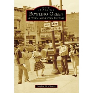 Bowling Green - (Images of America) by  Stephen M Charter (Paperback) - 1 of 1