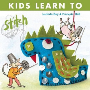 Kids Learn to Stitch - by  Lucinda Guy (Paperback) - 1 of 1