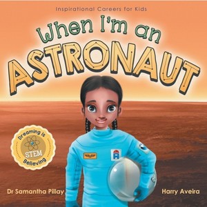 When I'm an Astronaut - (Inspirational Careers for Kids) by Samantha Pillay - 1 of 1