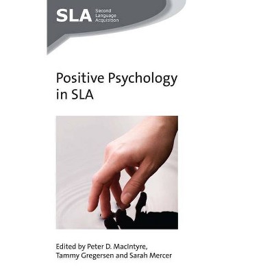 Positive Psychology in SLA - (Second Language Acquisition) by  Peter D MacIntyre & Tammy Gregersen & Sarah Mercer (Paperback)