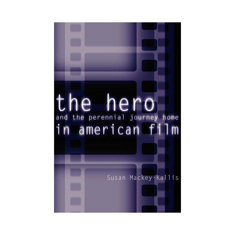 The Hero and the Perennial Journey Home in American Film - by  Susan Mackey-Kallis (Paperback), 1 of 2