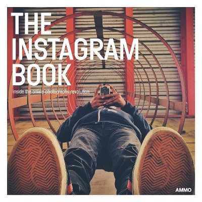  The Instagram Book: Inside the Online Photography Revolution - by  Steve Crist & Megan Shoemaker (Paperback) 