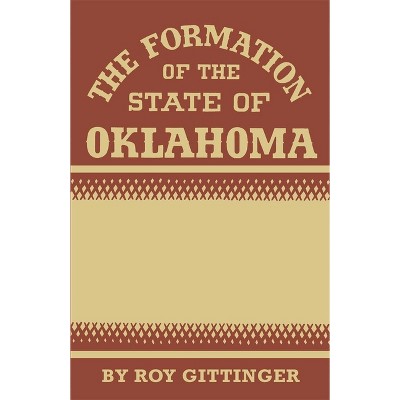 The Formation of the State of Oklahoma - by  Roy Gittinger (Paperback)