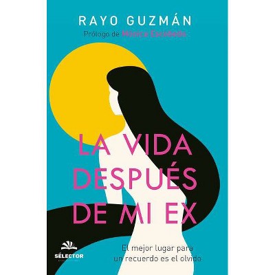 La Vida Despues de Mi Ex - by  Maria del Rayo Guzman (Paperback)