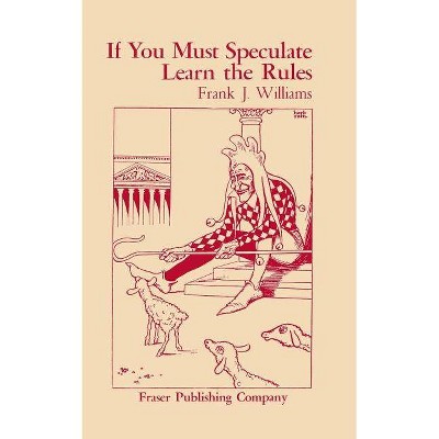 If You Must Speculate Learn The Rules - (Fraser Contrary Opinion Library Book) by  Frank J Williams (Paperback)