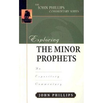 Exploring the Minor Prophets - (John Phillips Commentary) by  John Phillips (Hardcover)