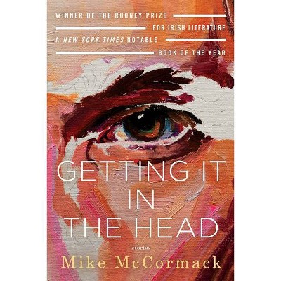 Getting It in the Head: Stories - by  Mike McCormack (Paperback)