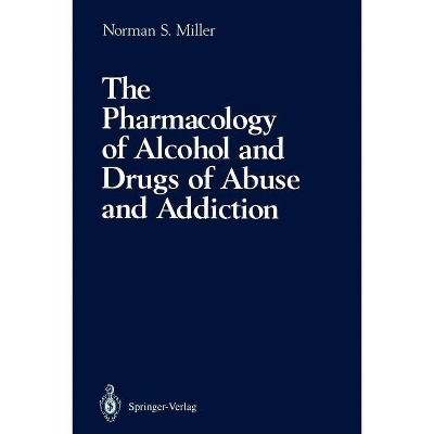 The Pharmacology of Alcohol and Drugs of Abuse and Addiction - by  Norman S Miller (Paperback)