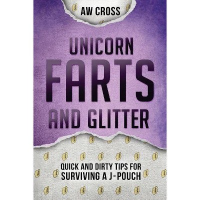 Unicorn Farts and Glitter - (Quick and Dirty Tips for Surviving) by  Aw Cross (Paperback)