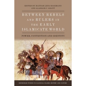 Between Rebels and Rulers in the Early Islamicate World - (Edinburgh Studies in Classical Islamic History and Culture) (Hardcover) - 1 of 1