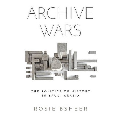 Archive Wars - (Stanford Studies in Middle Eastern and Islamic Societies and) by  Rosie Bsheer (Paperback)