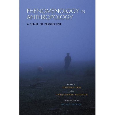 Phenomenology in Anthropology - by  Kalpana Ram & Christopher Houston (Paperback)