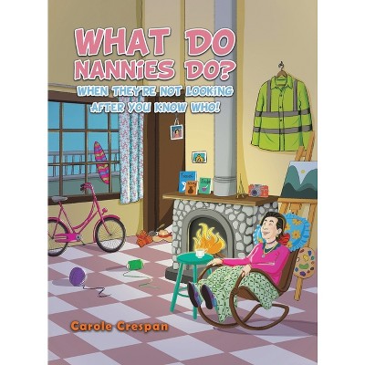 What Do Nannies Do? When They're Not Looking After You Know Who! - by Carole Crespan