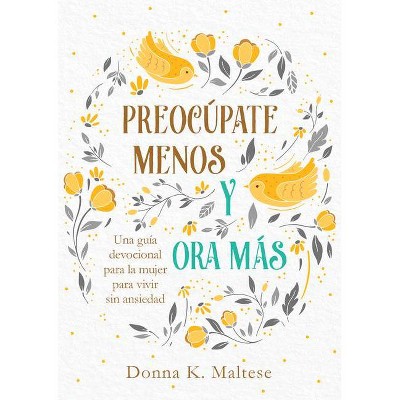 Preocúpate Menos Y Ora Más - by  Donna K Maltese (Paperback)