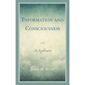 Information and Consciousness - (Association for Library and Information Science Education) by  John M Budd (Hardcover) - 1 of 1