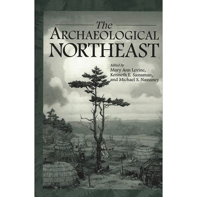 The Archaeological Northeast - (Native Peoples of the Americas) by  Mary Ann Levine & Michael Nassaney & Kenneth Sassaman (Paperback)