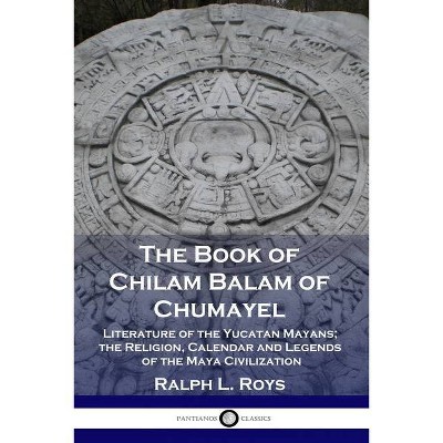 The Book of Chilam Balam of Chumayel - by  Ralph L Roys (Paperback)