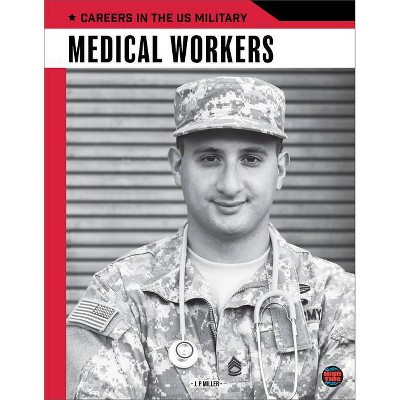  Medical Workers - (Careers in the U.S. Military) by  J P Miller (Hardcover) 