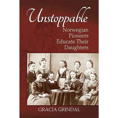 Unstoppable - by  Gracia M Grindal (Paperback)