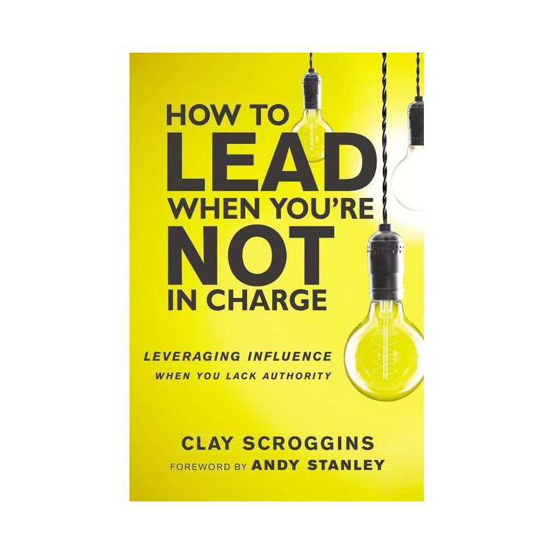 How to Lead When You're Not in Charge - by  Clay Scroggins (Hardcover), 1 of 2