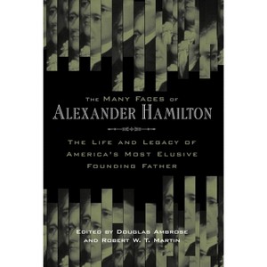 The Many Faces of Alexander Hamilton - by  Douglas Ambrose & Robert W T Martin (Paperback) - 1 of 1