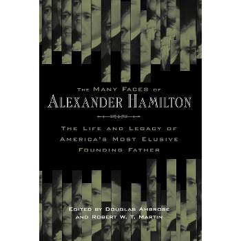 The Many Faces of Alexander Hamilton - by Douglas Ambrose & Robert W T Martin