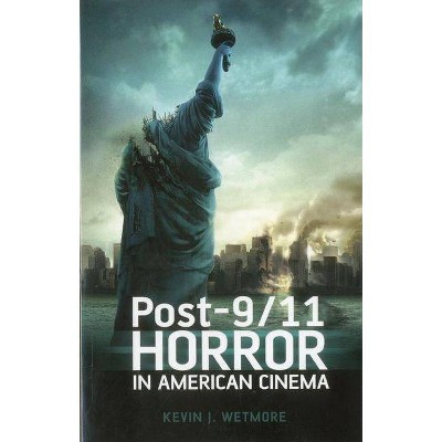 Post-9/11 Horror in American Cinema - by  Kevin J Wetmore (Paperback)