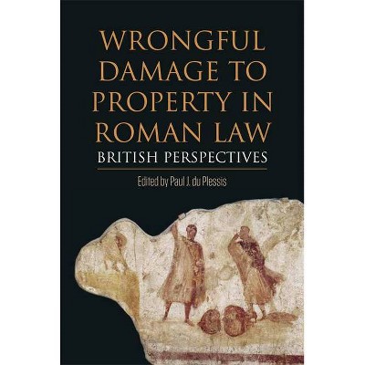 Wrongful Damage to Property in Roman Law - by  Paul J Du Plessis (Paperback)