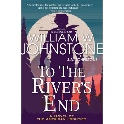 To the River's End - by  William W Johnstone & J A Johnstone (Paperback)
