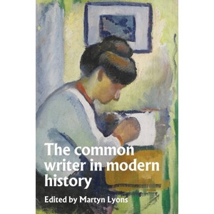 The Common Writer in Modern History - by  Martyn Lyons (Paperback) - 1 of 1