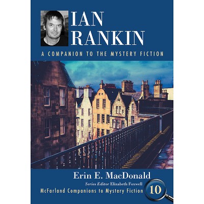 Ian Rankin - (McFarland Companions to Mystery Fiction) Annotated by  Erin E MacDonald (Paperback)