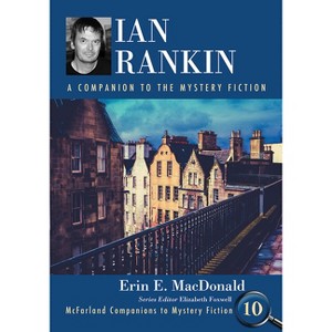 Ian Rankin - (McFarland Companions to Mystery Fiction) Annotated by  Erin E MacDonald (Paperback) - 1 of 1