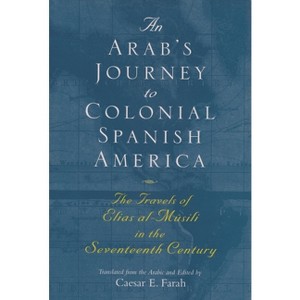 An Arab's Journey to Colonial Spanish America - (Middle East Literature in Translation) by Caesar E Farah - 1 of 1