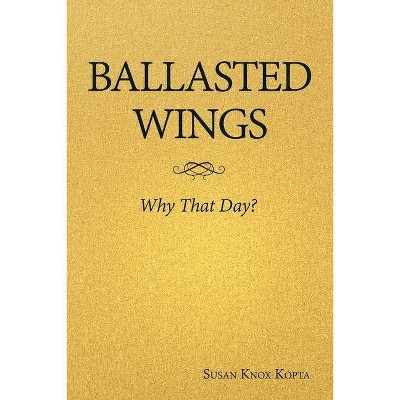 Ballasted Wings - by  Susan Knox Kopta (Paperback)