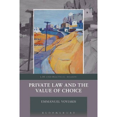 Private Law and the Value of Choice - (Law and Practical Reason) by  Emmanuel Voyiakis (Paperback)