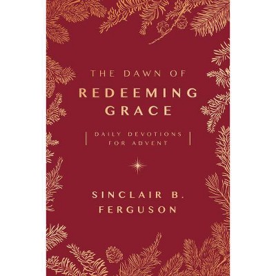 The Dawn of Redeeming Grace - by  Sinclair Ferguson (Paperback)