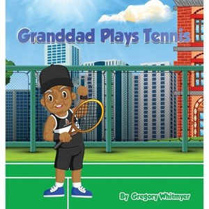 Granddad Plays Tennis - by  Gregory Whitmyer (Hardcover) - 1 of 1
