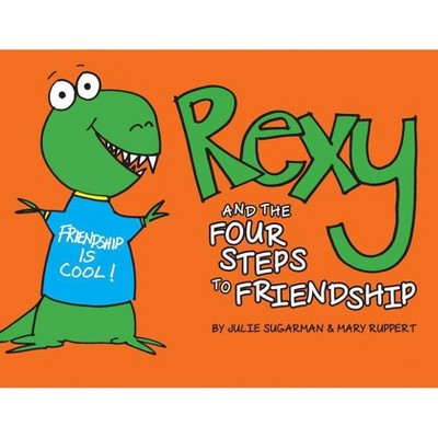 Rexy and the Four Steps to Friendship - by  Julie Sugarman & Mary Ruppert (Paperback)