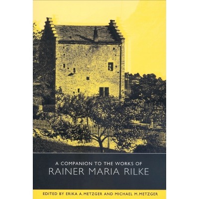 A Companion to the Works of Rainer Maria Rilke - (Studies in German Literature Linguistics and Culture) by  Erika a Metzger & Michael Metzger