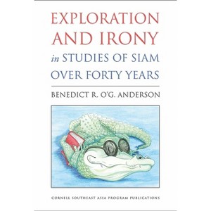 Exploration and Irony in Studies of Siam Over Forty Years - by  Benedict R O'g Anderson (Paperback) - 1 of 1