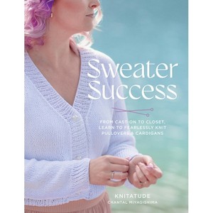 Sweater Success - (Stitching Success) by  Chantal Miyagishima (Paperback) - 1 of 1