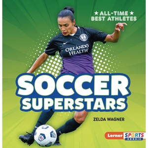 Soccer Superstars - (All-Time Best Athletes (Lerner Sports Rookie)) by  Zelda Wagner (Paperback) - 1 of 1