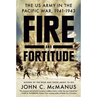 Fire and Fortitude - by  John C McManus (Paperback)