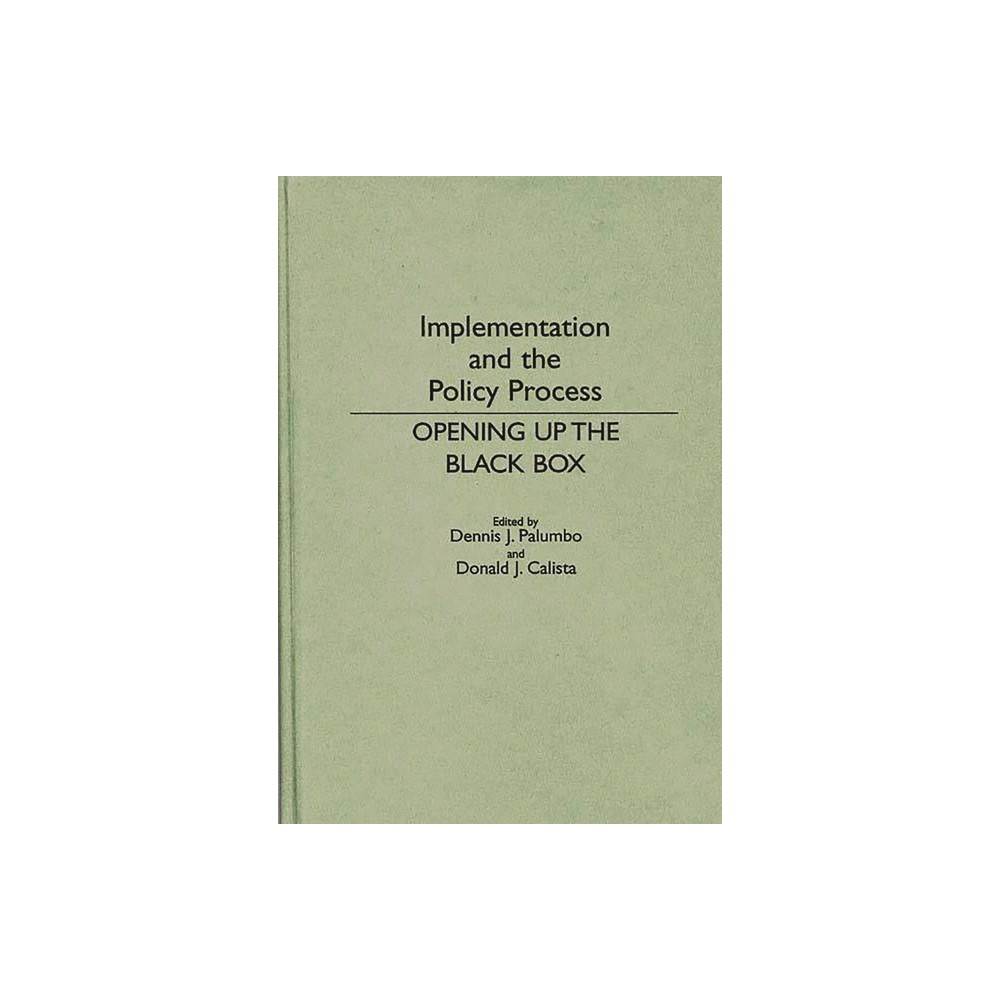 Implementation and the Policy Process - (Contributions in Political Science) by Donald Calista & Dennis Palumbo (Hardcover)