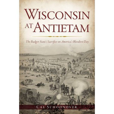 Wisconsin at Antietam - (Civil War) by Cal Schoonover (Paperback)