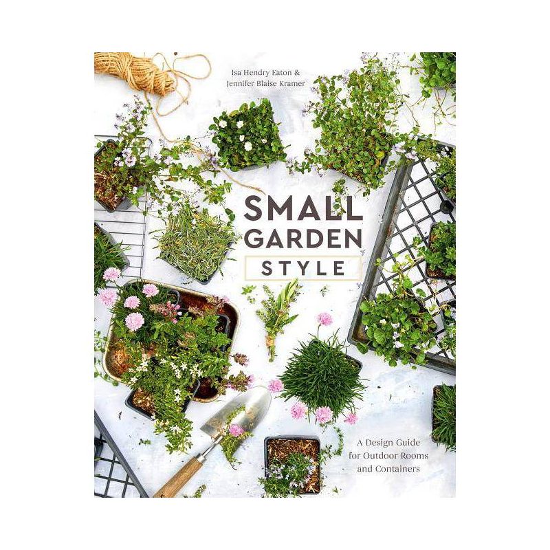 Small Garden Style - by  Isa Hendry Eaton &#38; Jennifer Blaise Kramer (Hardcover), 1 of 2
