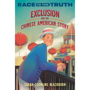 Exclusion and the Chinese American Story - (Race to the Truth) by  Sarah-Soonling Blackburn (Paperback) - 1 of 1
