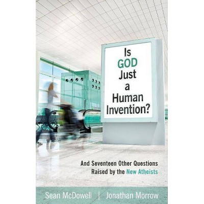 Is God Just a Human Invention? - by  Sean McDowell & Jonathan Morrow (Paperback)