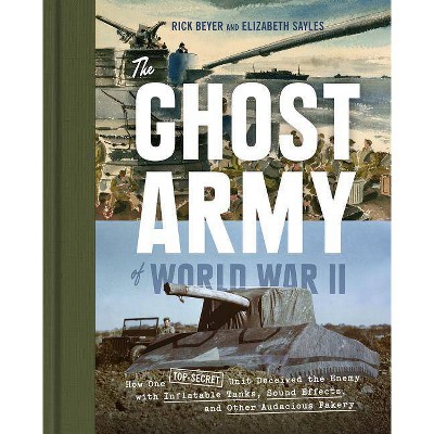 The Ghost Army of World War II - by  Rick Beyer & Elizabeth Sayles (Hardcover)